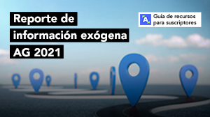 Guía de Recursos para suscriptores: Reporte de información exógena AG 2021