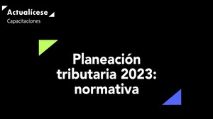 Planeación tributaria 2023: normativa 