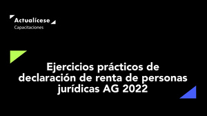 Ejercicios prácticos de declaración de renta de personas jurídicas AG 2022