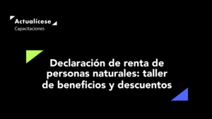 Declaración de renta de personas naturales: taller de beneficios y descuentos